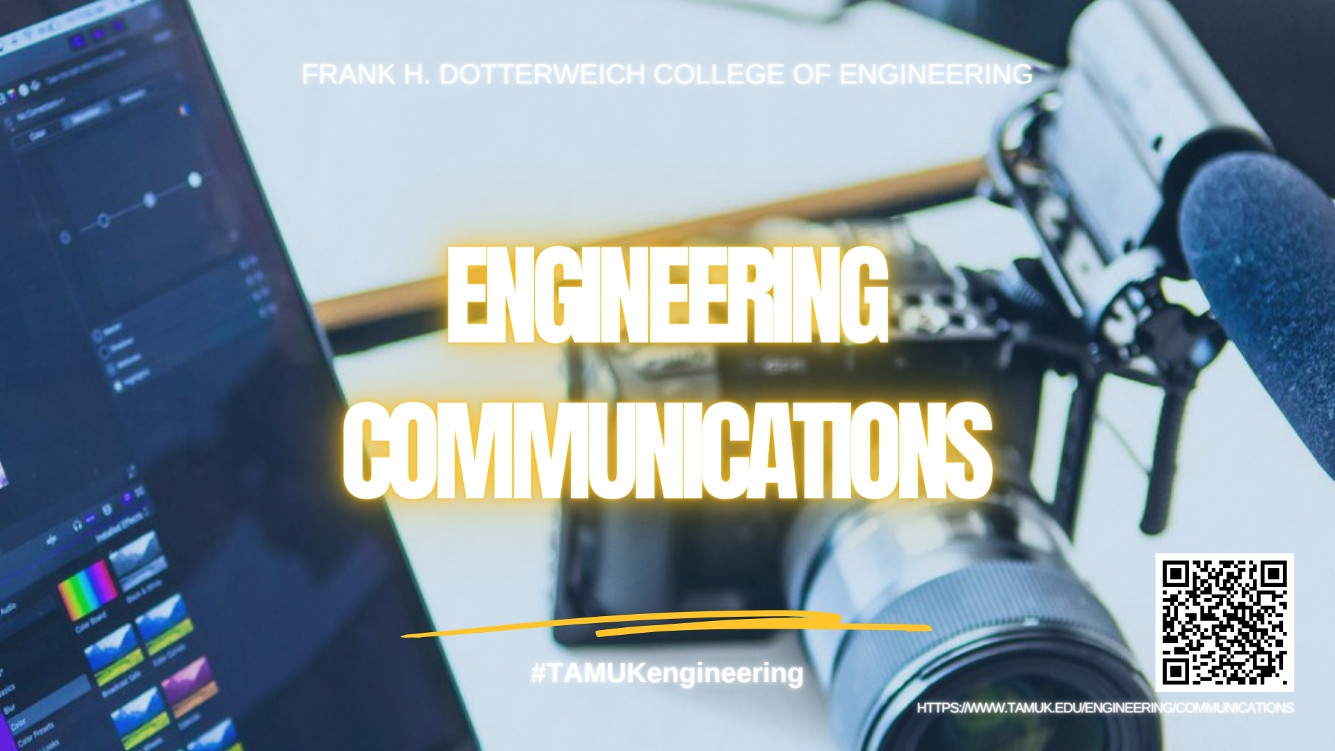 A graphic reads: Frank H. Dotterweich College of Engineering. Engineering  Communications. #TAMUKengineering. In the background an image of a camera, laptop and microphone.